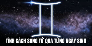 Tính Cách Song Tử Qua Từng Ngày Sinh
