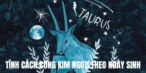 tính cách cung kim ngưu theo ngày sinh